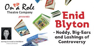 ENID BLYTON – NODDY, BIG EARS AND LASHINGS OF CONTROVERSY @ The Coach House Theatre